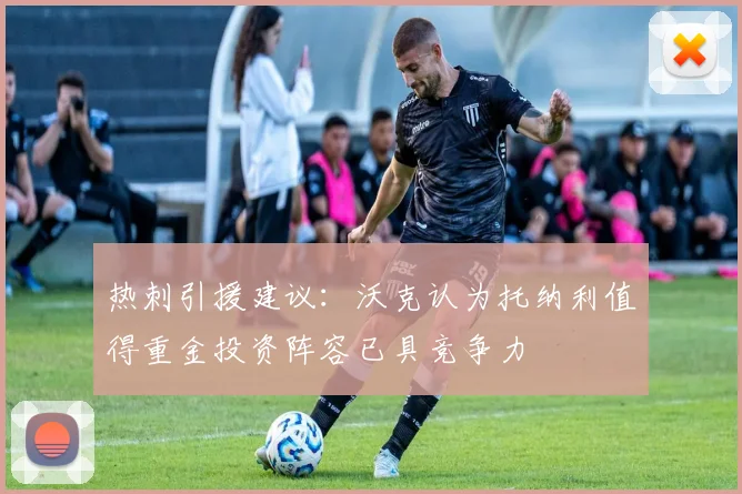 热刺引援建议：沃克认为托纳利值得重金投资阵容已具竞争力