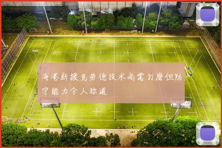 海港新援克劳德技术尚需打磨但防守能力令人称道